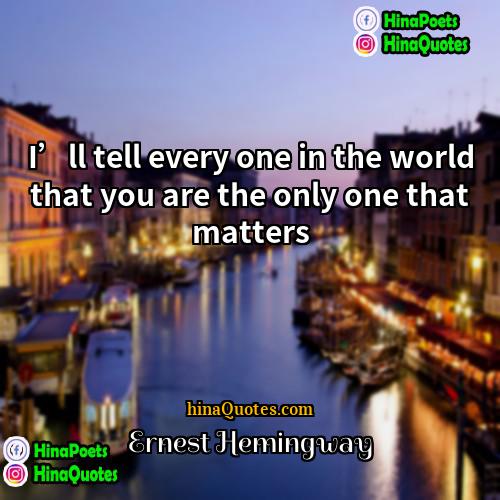 Ernest Hemingway Quotes | I’ll tell every one in the world